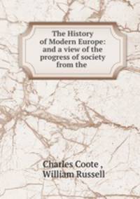 The History of Modern Europe: and a view of the progress of society from the .