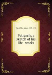 Petrarch; a sketch of his life & works