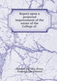 Report upon a projected improvement of the estate of the College of .