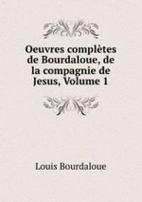 Oeuvres completes de Bourdaloue, de la compagnie de Jesus, Volume 1
