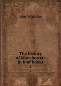 The history of Manchester: In four books. 2