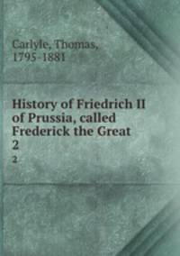 History of Friedrich II of Prussia, called Frederick the Great. 2