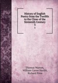 History of English Poetry from the Twelfth to the Close of the Sixteenth Century. 3