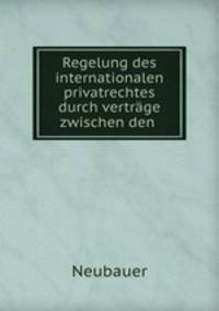 Regelung des internationalen privatrechtes durch vertrage zwischen den .