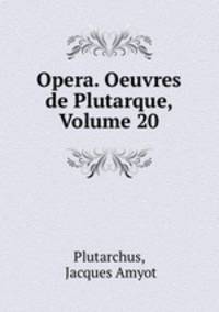 Opera. Oeuvres de Plutarque, Volume 20