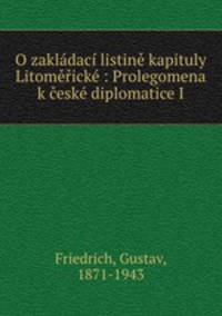 O zakladaci listine kapituly Litomericke : Prolegomena k ceske diplomatice I