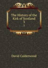 The History of the Kirk of Scotland. 3