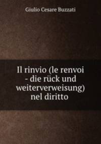 Il rinvio (le renvoi - die ruck und weiterverweisung) nel diritto .