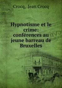 Hypnotisme et le crime: conferences au jeune barreau de Bruxelles
