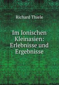 Im Ionischen Kleinasien: Erlebnisse und Ergebnisse
