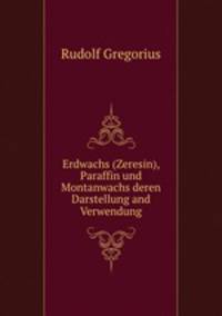 Erdwachs (Zeresin), Paraffin und Montanwachs deren Darstellung and Verwendung