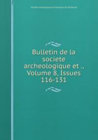 Bulletin de la societe archeologique et ., Volume 8, Issues 116-131