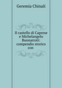 Il castello di Caprese e Michelangelo Buonarroti: compendio storico con .