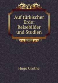 Auf turkischer Erde: Reisebilder und Studien