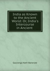 India as Known to the Ancient World: Or, India