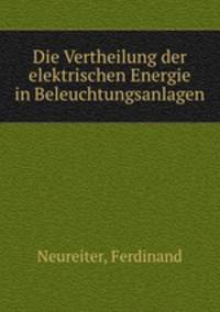 Die Vertheilung der elektrischen Energie in Beleuchtungsanlagen