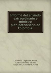 Informe del enviado extraordinario y ministro plenipotenciario de Colombia .