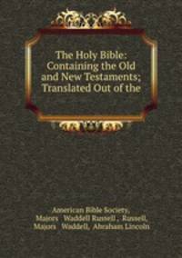 The Holy Bible: Containing the Old and New Testaments; Translated Out of the .