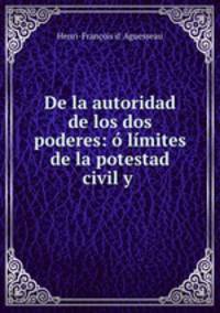 De la autoridad de los dos poderes: o limites de la potestad civil y .
