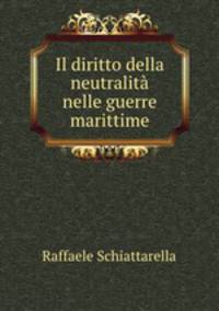 Il diritto della neutralita nelle guerre marittime