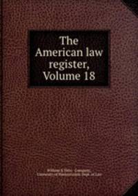 The American law register, Volume 18