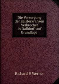 Die Versorgung der geisteskranken Verbrecher in Dalldorf: auf Grundlage .
