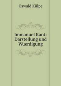 Immanuel Kant: Darstellung und Wuerdigung