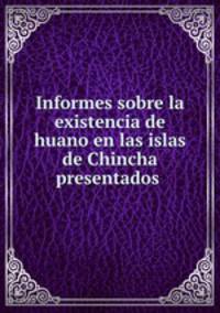 Informes sobre la existencia de huano en las islas de Chincha presentados .