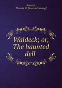 Waldeck; or, The haunted dell