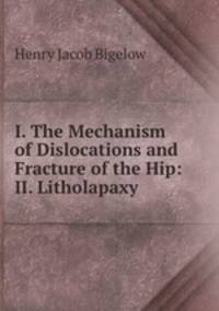I. The Mechanism of Dislocations and Fracture of the Hip: II. Litholapaxy .
