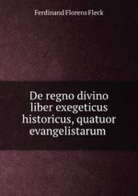 De regno divino liber exegeticus historicus, quatuor evangelistarum .
