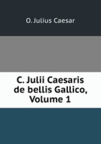 C. Julii Caesaris de bellis Gallico, Volume 1