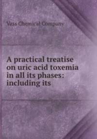 A practical treatise on uric acid toxemia in all its phases: including its .