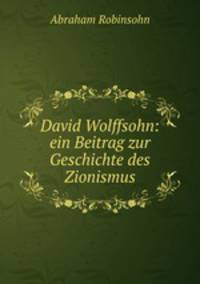 David Wolffsohn: ein Beitrag zur Geschichte des Zionismus