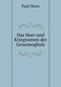 Das Heer-und Kriegswesen der Grossmoghuls