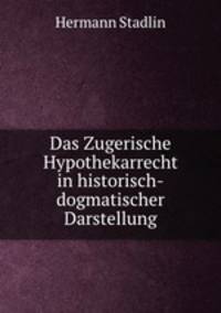 Das Zugerische Hypothekarrecht in historisch-dogmatischer Darstellung