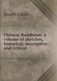 Chinese Buddhism: a volume of sketches, historical, descriptive and critical