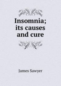 Insomnia; its causes and cure