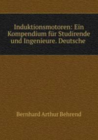 Induktionsmotoren: Ein Kompendium fur Studirende und Ingenieure. Deutsche .