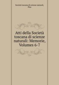 Atti della Societa toscana di scienze naturali: Memorie, Volumes 6-7
