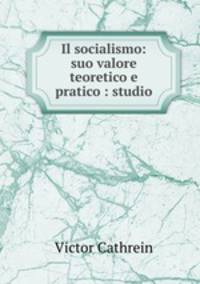 Il socialismo: suo valore teoretico e pratico : studio