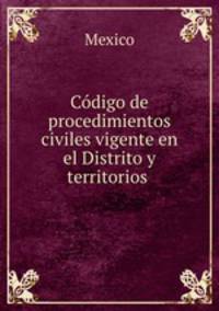 Codigo de procedimientos civiles vigente en el Distrito y territorios .
