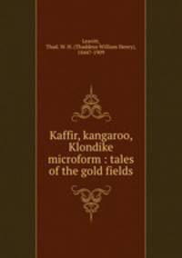 Kaffir, kangaroo, Klondike microform : tales of the gold fields