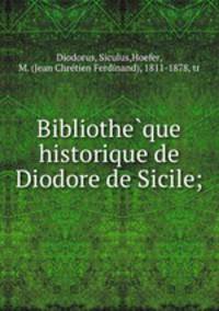 Bibliothe?que historique de Diodore de Sicile;