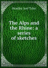 The Alps and the Rhine: a series of sketches