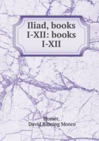 Iliad, books I-XII: books I-XII