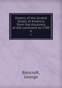History of the United States of America, from the discovery of the continent to 1789. 6