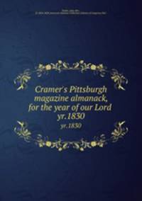 Cramer`s Pittsburgh magazine almanack, for the year of our Lord . yr.1830