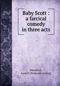 Baby Scott : a farcical comedy in three acts