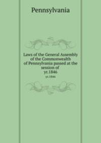 Laws of the General Assembly of the Commonwealth of Pennsylvania passed at the session of . yr.1846